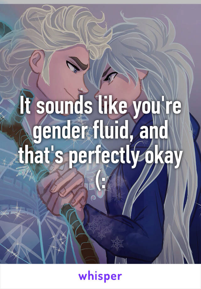 It sounds like you're gender fluid, and that's perfectly okay (: