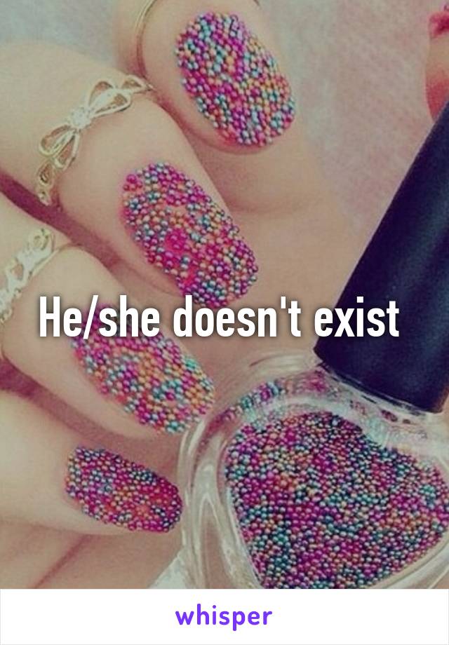 He/she doesn't exist 