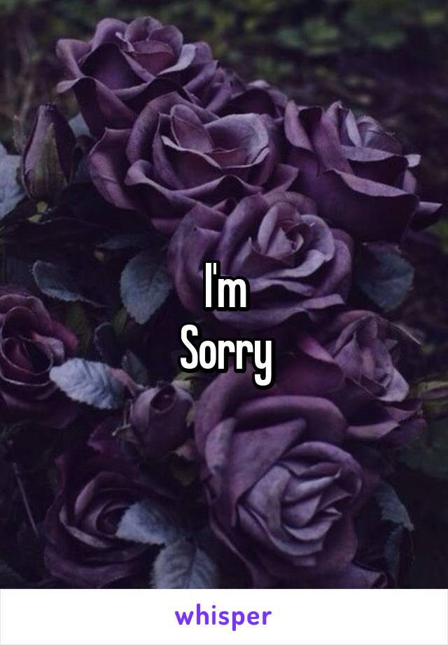 I'm
Sorry