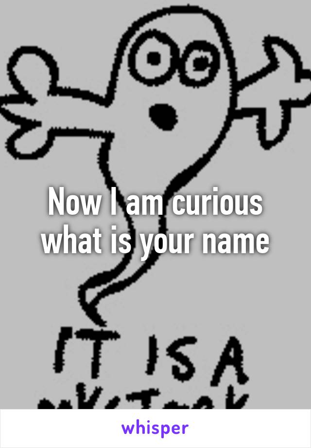 Now I am curious what is your name