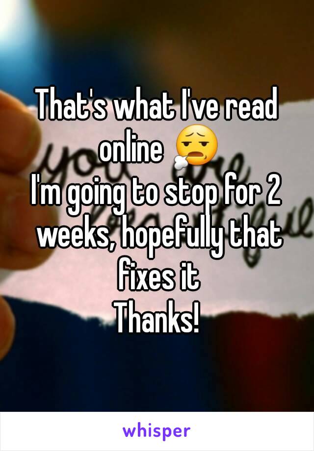 That's what I've read online 😧
I'm going to stop for 2 weeks, hopefully that fixes it
Thanks!