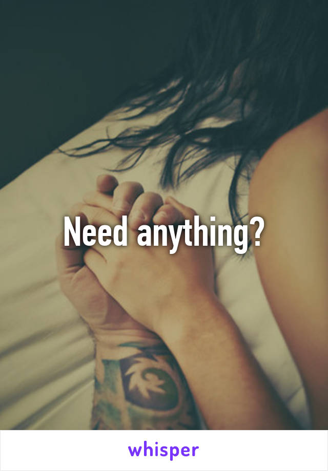 Need anything?