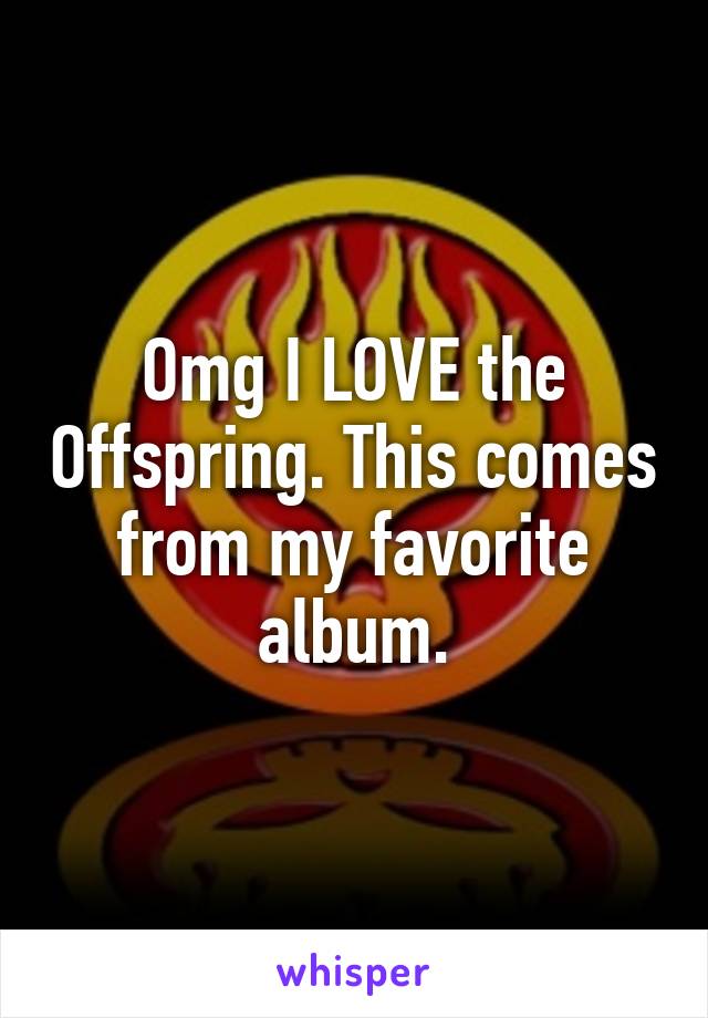 Omg I LOVE the Offspring. This comes from my favorite album.