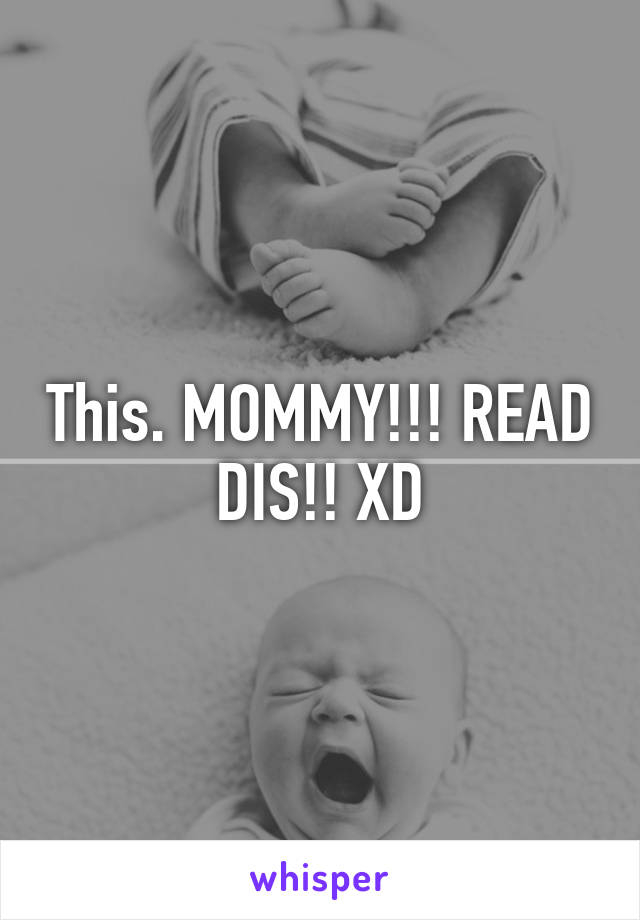This. MOMMY!!! READ DIS!! XD