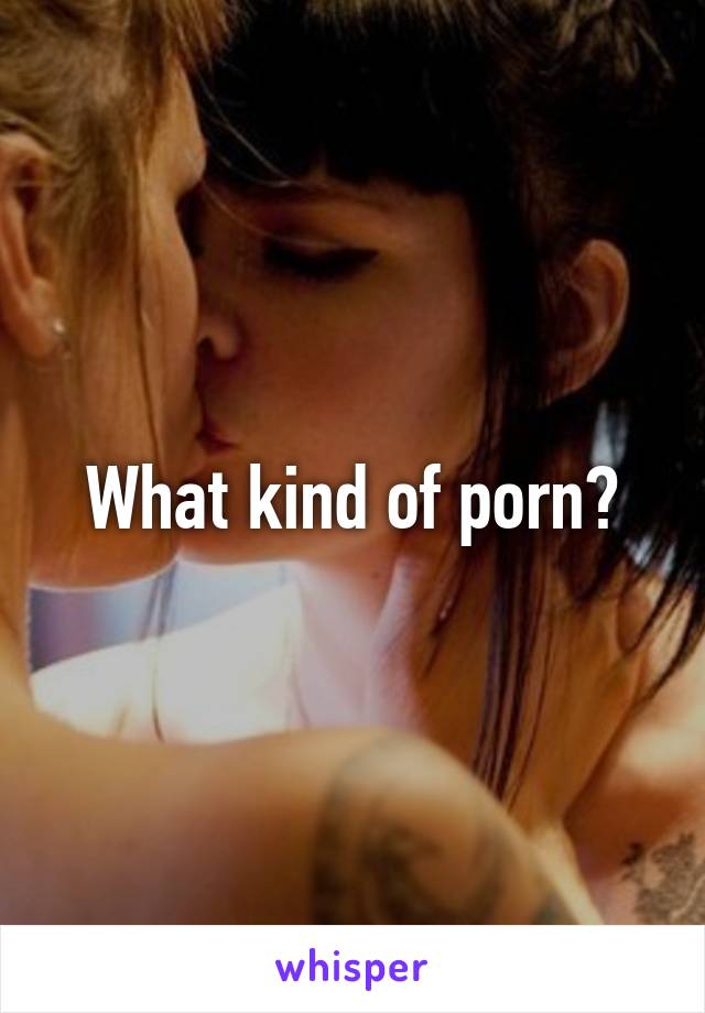 What kind of porn?