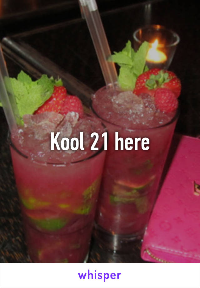 Kool 21 here