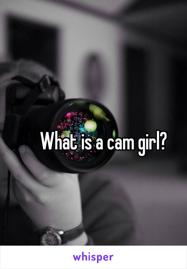 What is a cam girl? 