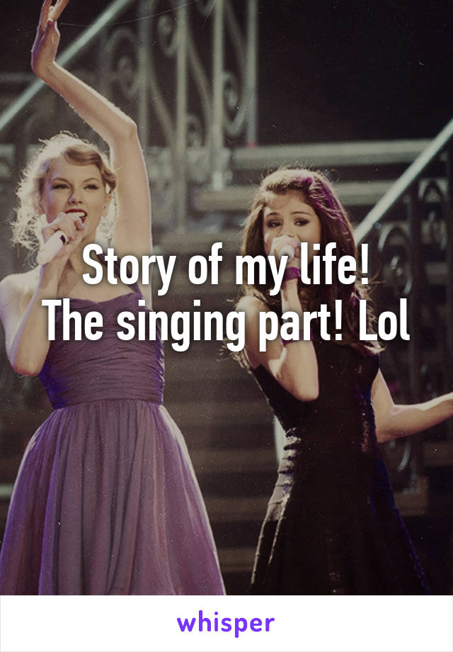 Story of my life!
The singing part! Lol
