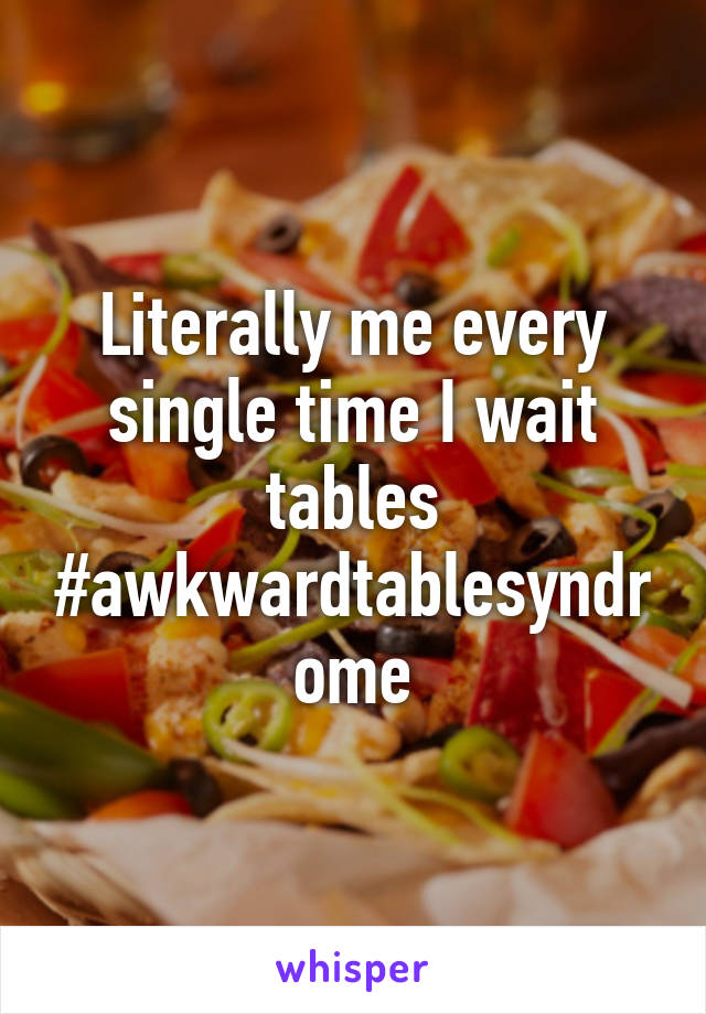 Literally me every single time I wait tables #awkwardtablesyndrome
