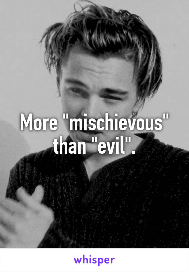 More "mischievous" than "evil".