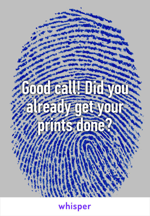 Good call! Did you already get your prints done?