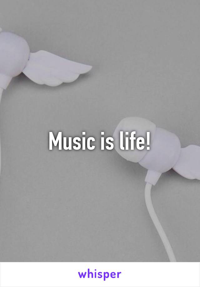 Music is life!