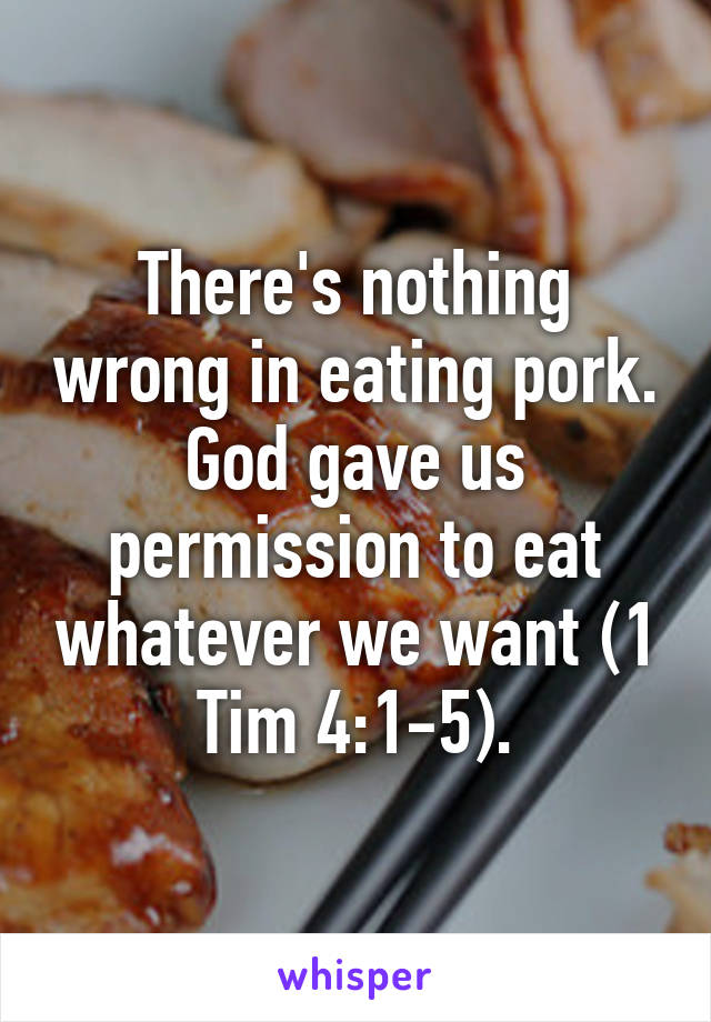 There's nothing wrong in eating pork. God gave us permission to eat whatever we want (1 Tim 4:1-5).