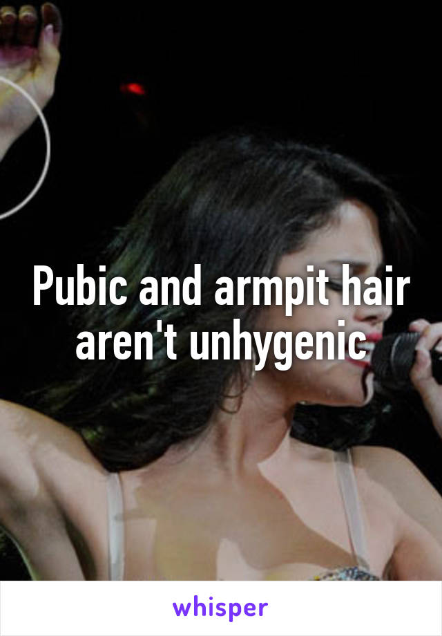 Pubic and armpit hair aren't unhygenic