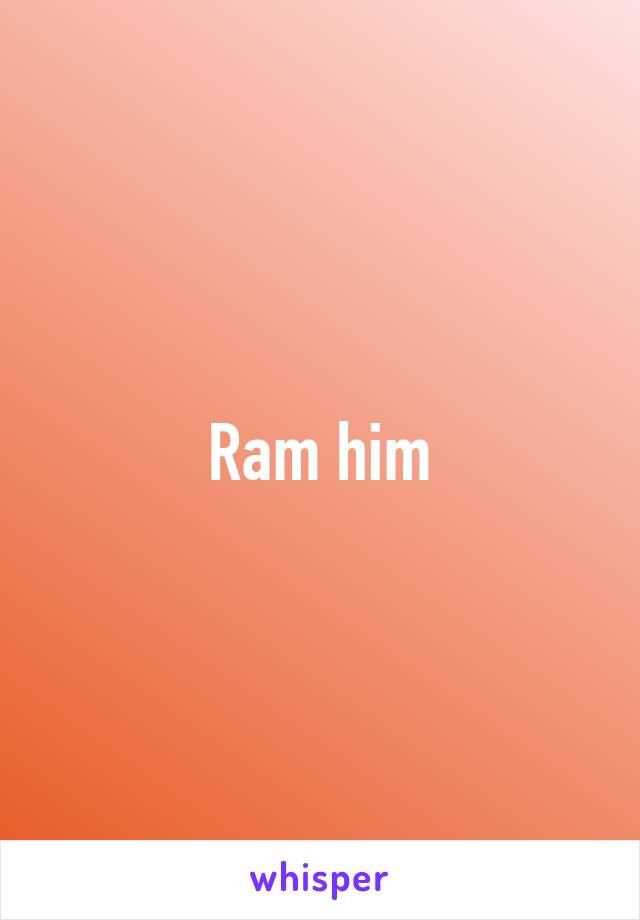 Ram him