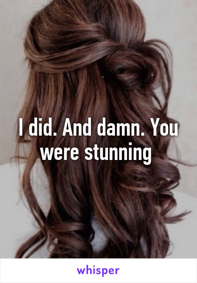 I did. And damn. You were stunning 