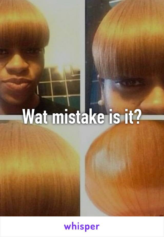 Wat mistake is it?