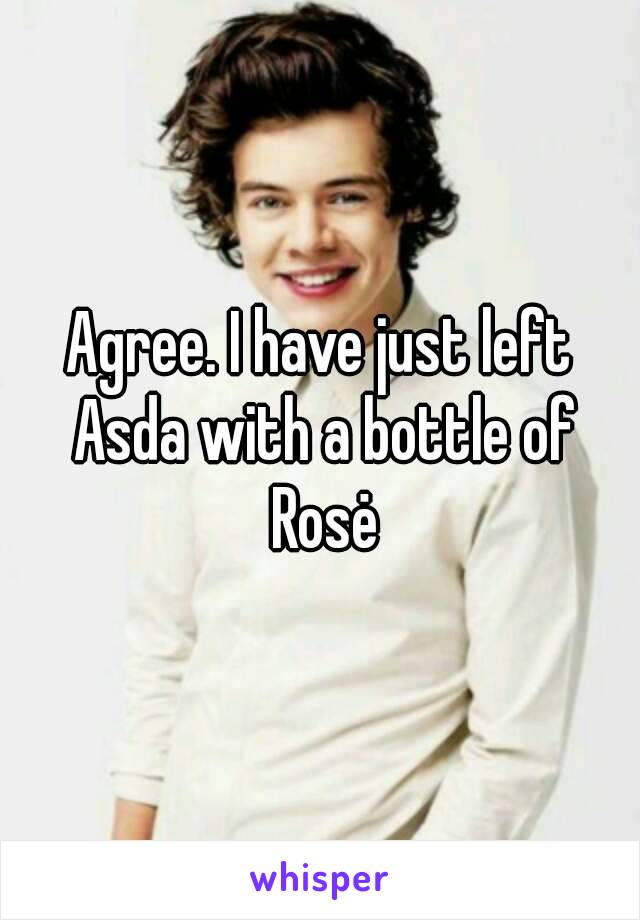 Agree. I have just left Asda with a bottle of Rosė