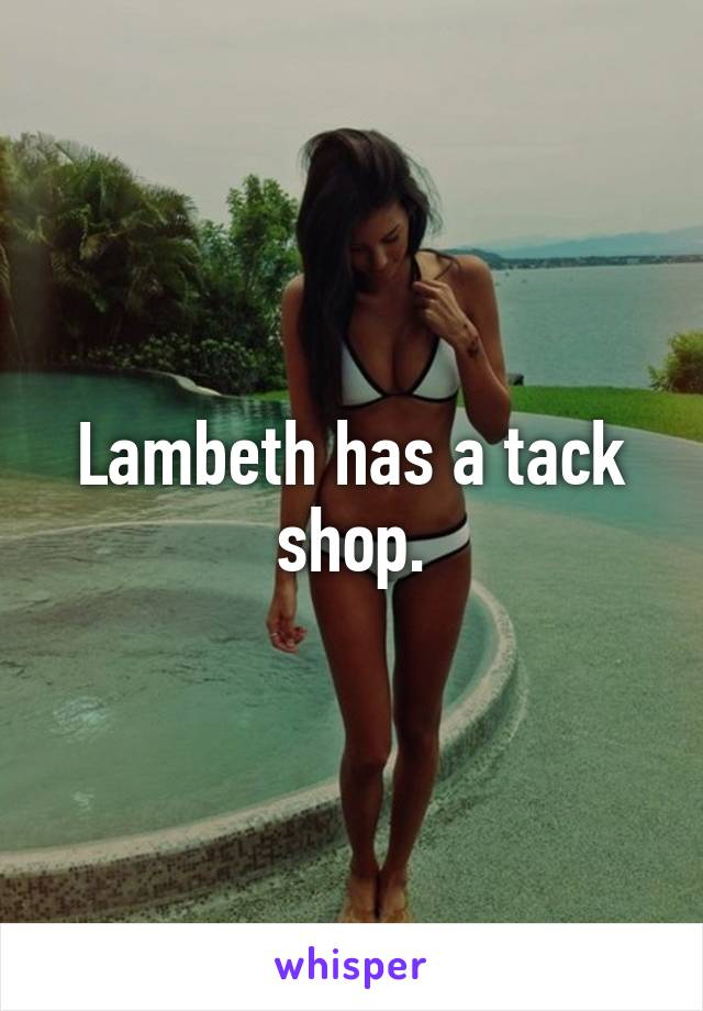 Lambeth has a tack shop.