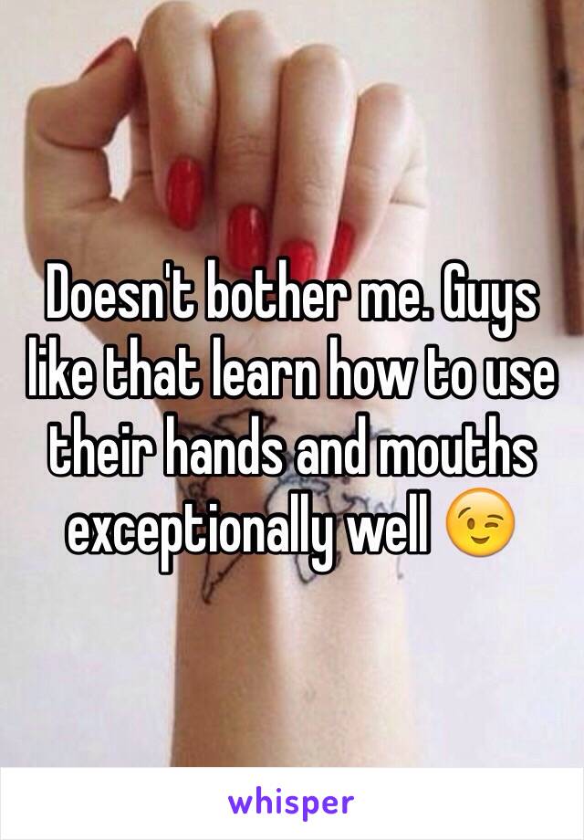 Doesn't bother me. Guys like that learn how to use their hands and mouths exceptionally well 😉