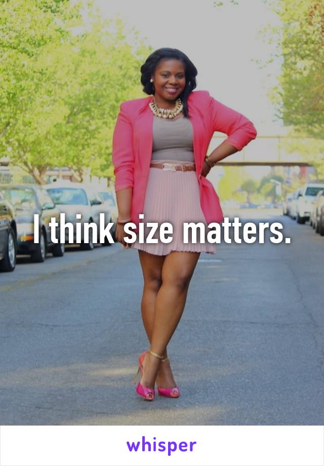 I think size matters.