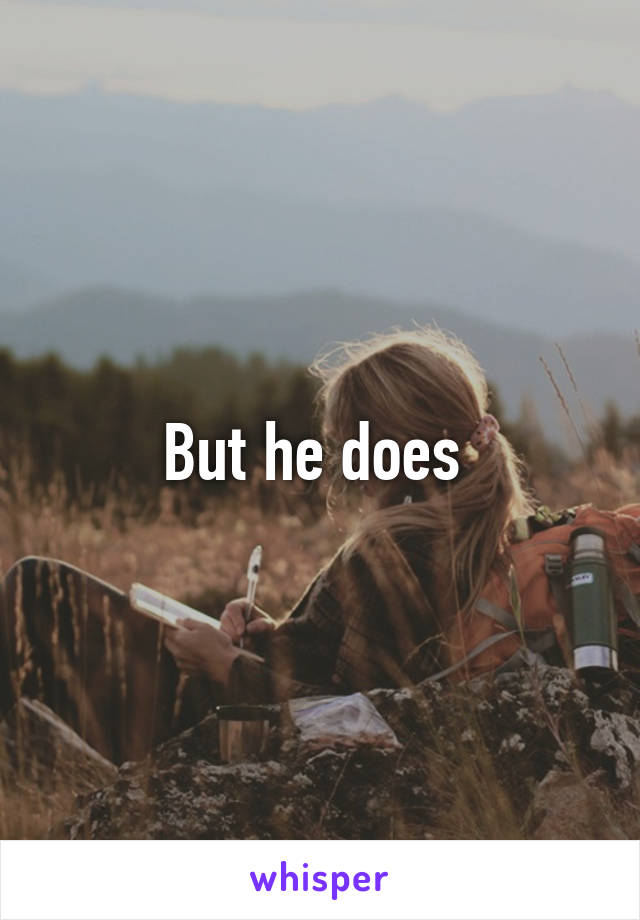 But he does 