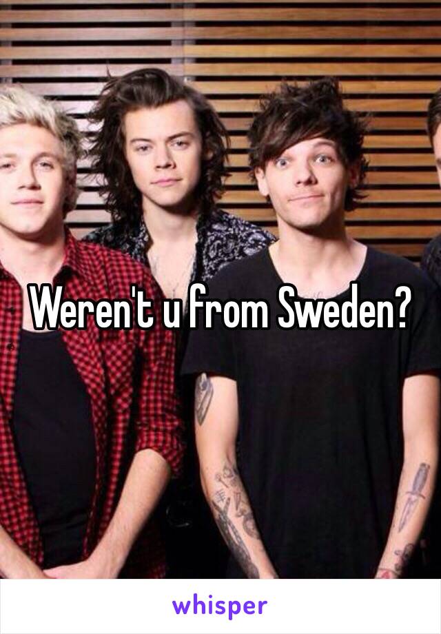 Weren't u from Sweden?