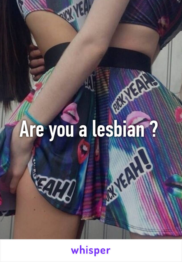 Are you a lesbian ? 