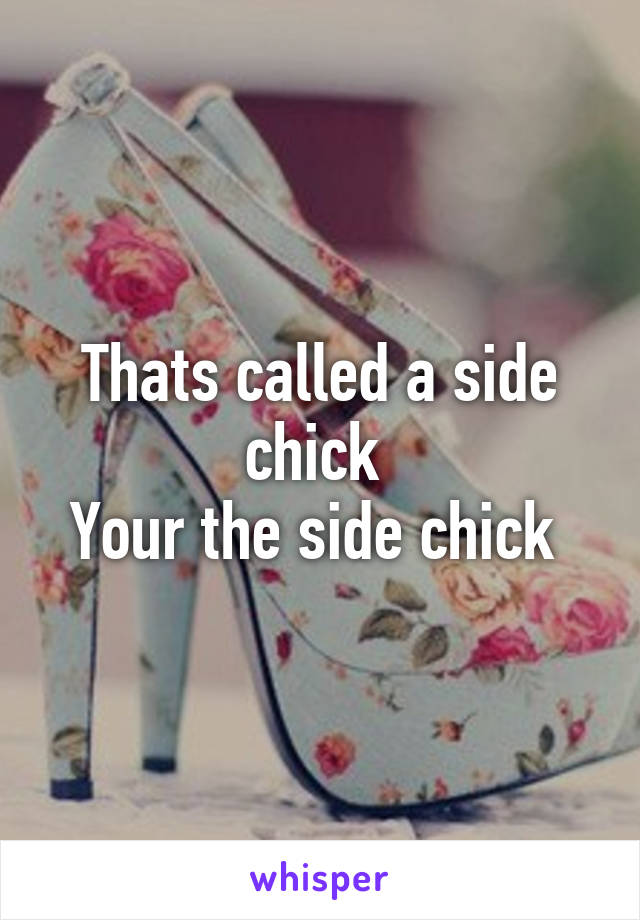 Thats called a side chick 
Your the side chick 