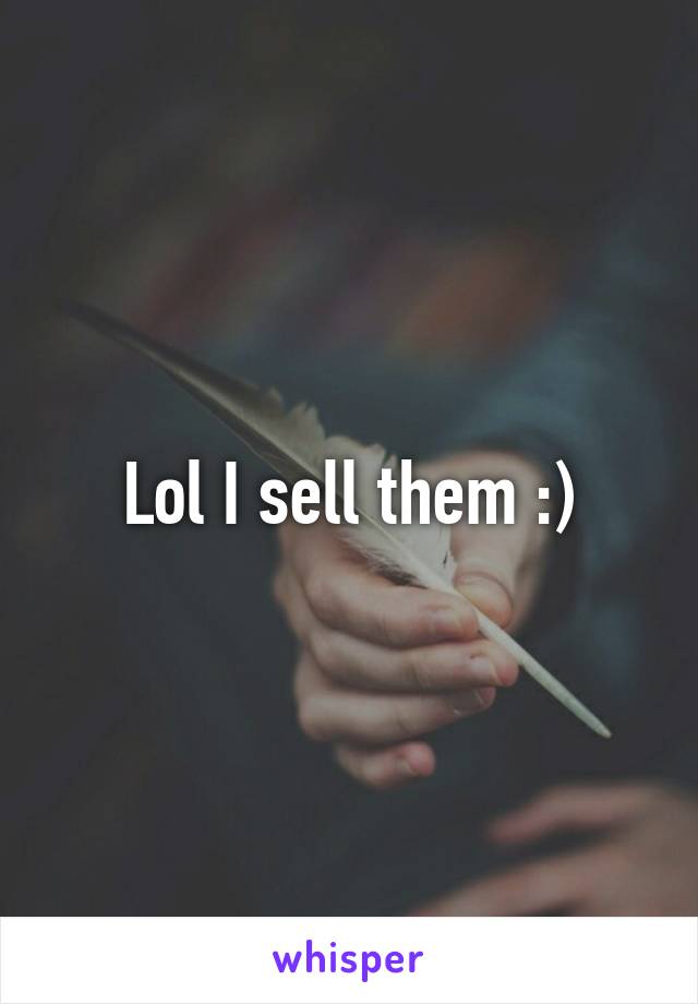 Lol I sell them :)