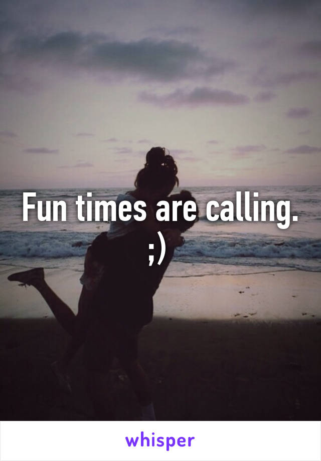 Fun times are calling. ;) 