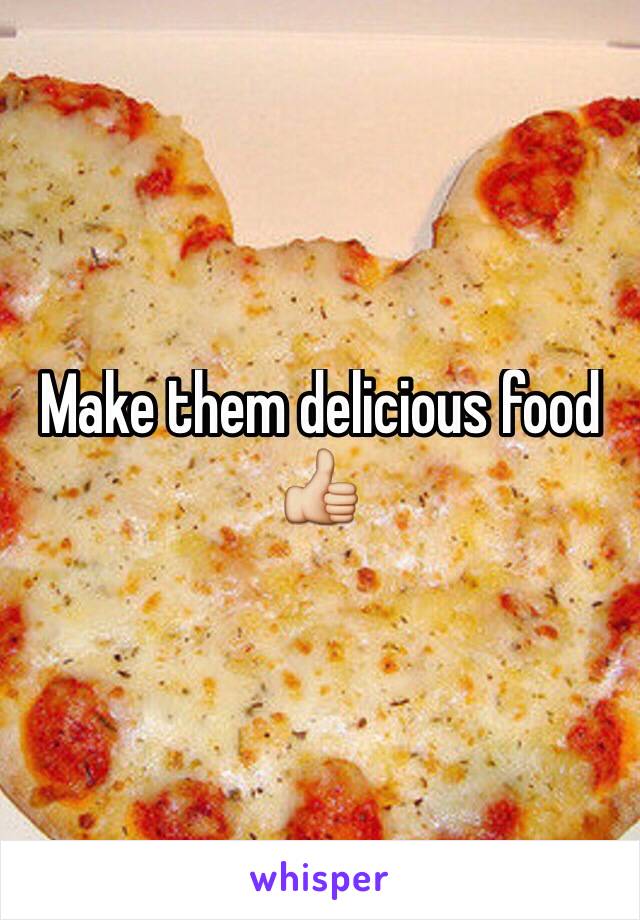 Make them delicious food 👍
