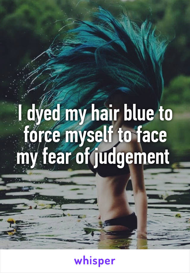I dyed my hair blue to force myself to face my fear of judgement 