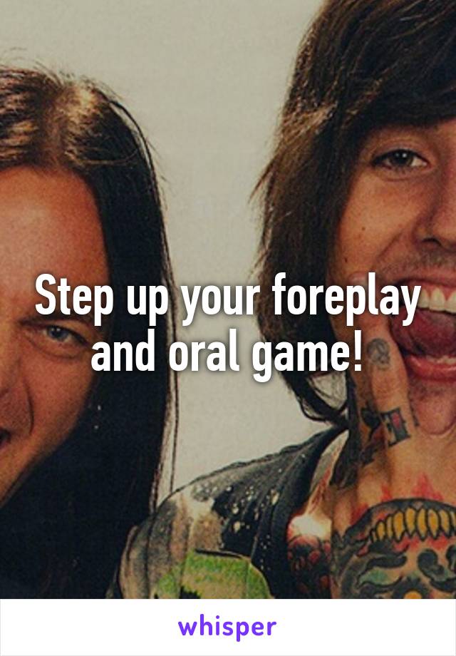 Step up your foreplay and oral game!