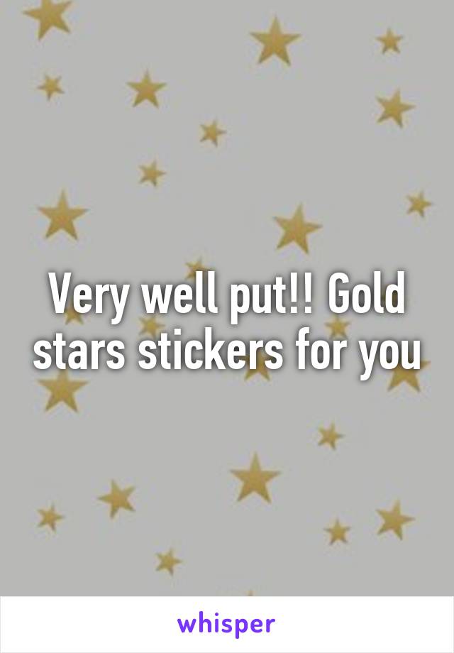 Very well put!! Gold stars stickers for you