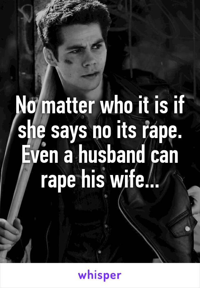 No matter who it is if she says no its rape. Even a husband can rape his wife...