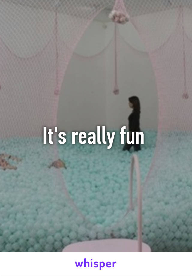 It's really fun 