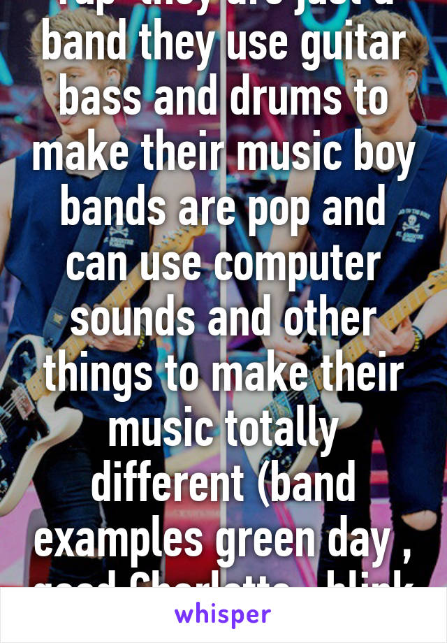 Yup  they are just a band they use guitar bass and drums to make their music boy bands are pop and can use computer sounds and other things to make their music totally different (band examples green day , good Charlotte , blink 182 )  