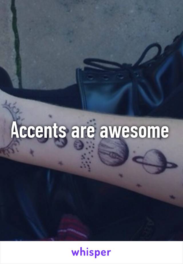 Accents are awesome 