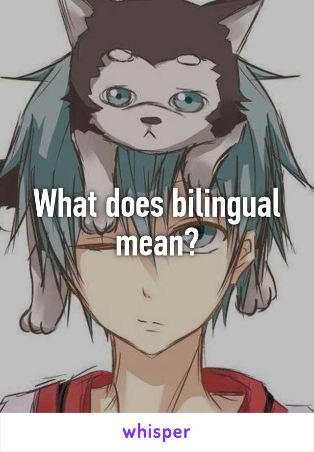 What does bilingual mean?