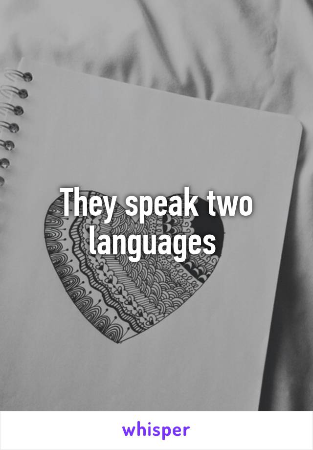 They speak two languages 