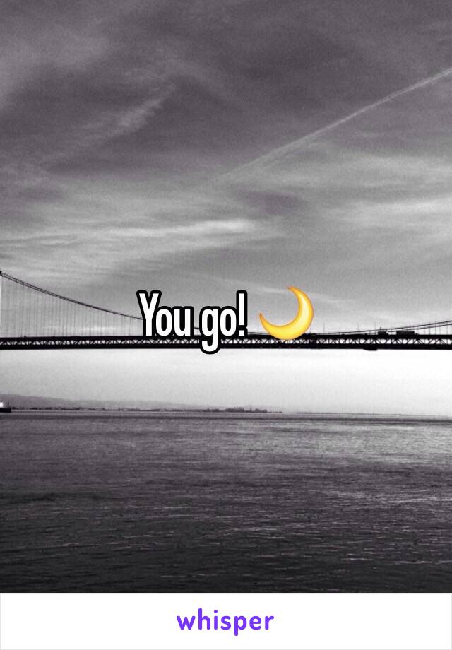 You go! 🌙