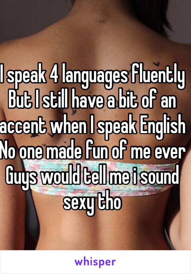 I speak 4 languages fluently 
But I still have a bit of an accent when I speak English 
No one made fun of me ever 
Guys would tell me i sound sexy tho 