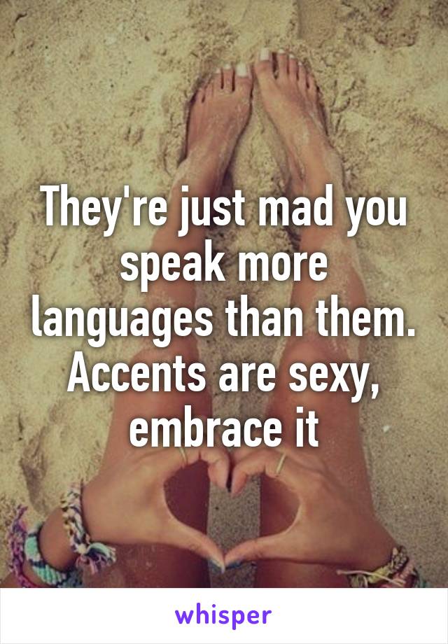 They're just mad you speak more languages than them. Accents are sexy, embrace it