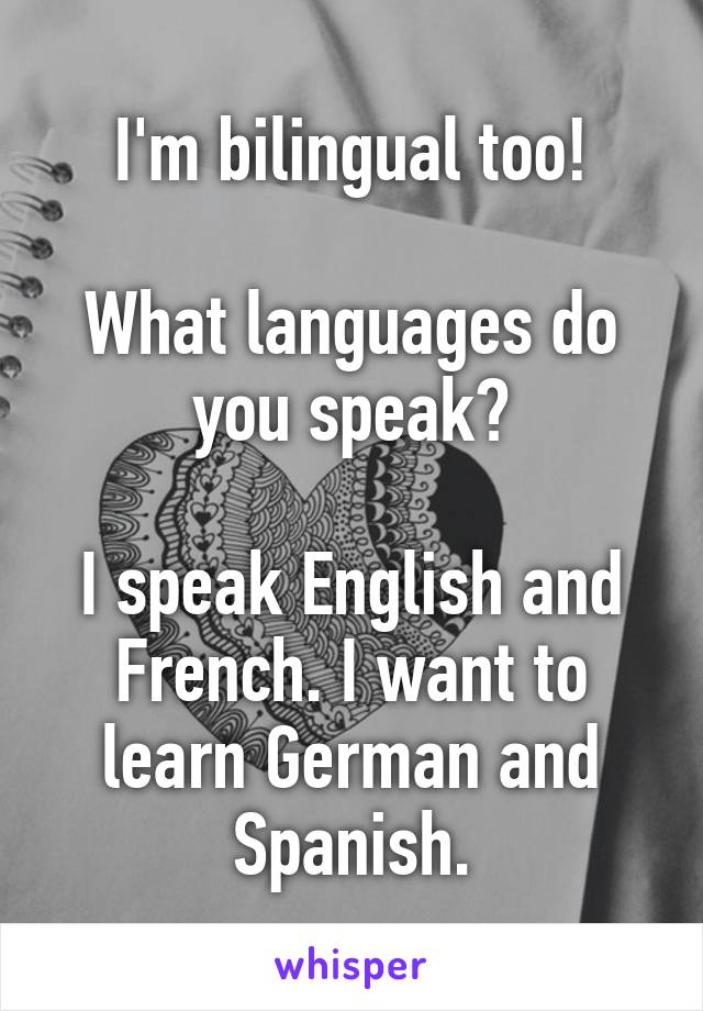 I'm bilingual too!

What languages do you speak?

I speak English and French. I want to learn German and Spanish.