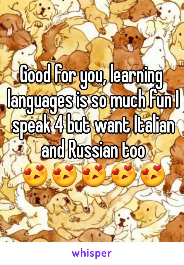 Good for you, learning languages is so much fun I speak 4 but want Italian and Russian too 😍😍😍😍😍