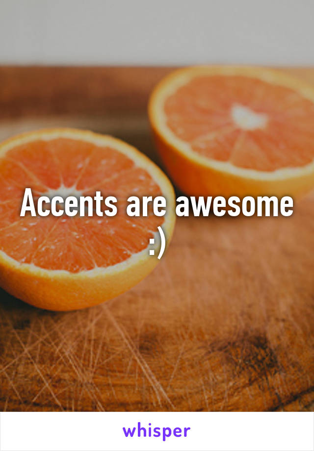 Accents are awesome :)