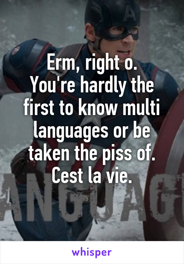 Erm, right o.
You're hardly the first to know multi languages or be taken the piss of.
Cest la vie.
