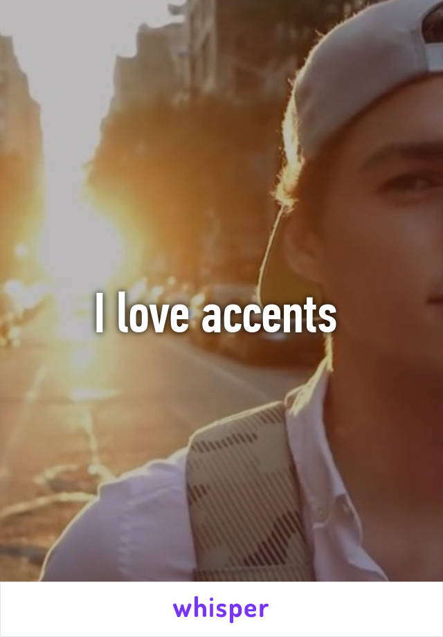 I love accents 