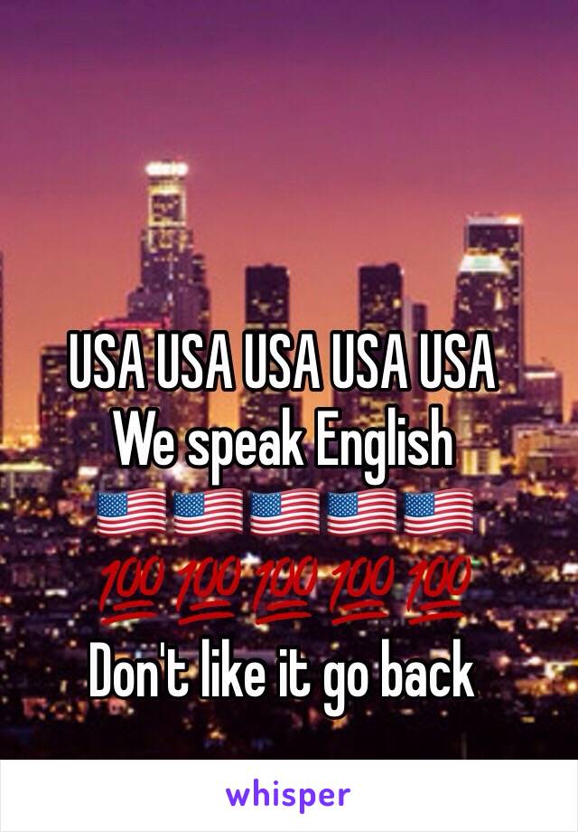 USA USA USA USA USA 
We speak English 
🇺🇸🇺🇸🇺🇸🇺🇸🇺🇸
💯💯💯💯💯
Don't like it go back 